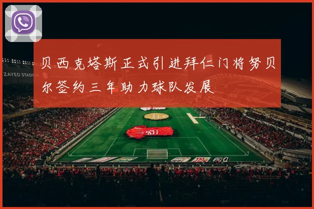贝西克塔斯正式引进拜仁门将努贝尔签约三年助力球队发展